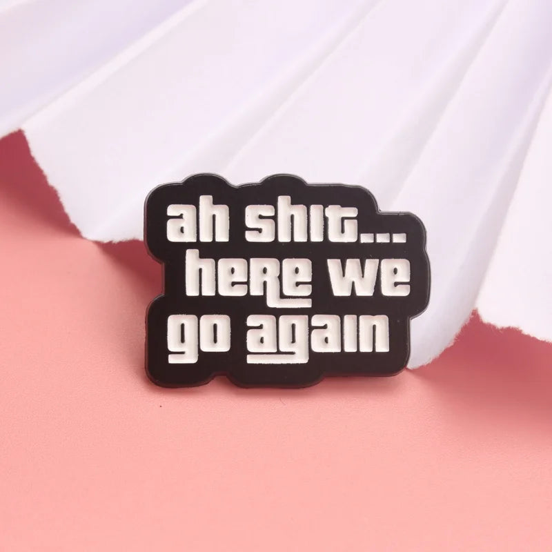 "Ah Sh*t... Here We Go Again" Enamel Pin
