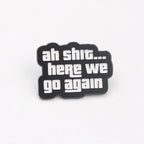 "Ah Sh*t... Here We Go Again" Enamel Pin