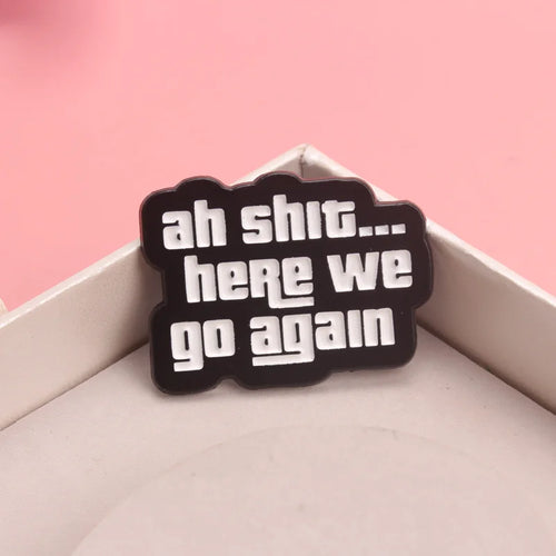 "Ah Sh*t... Here We Go Again" Enamel Pin
